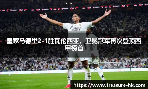 皇家马德里2-1胜瓦伦西亚，卫冕冠军再次登顶西甲榜首